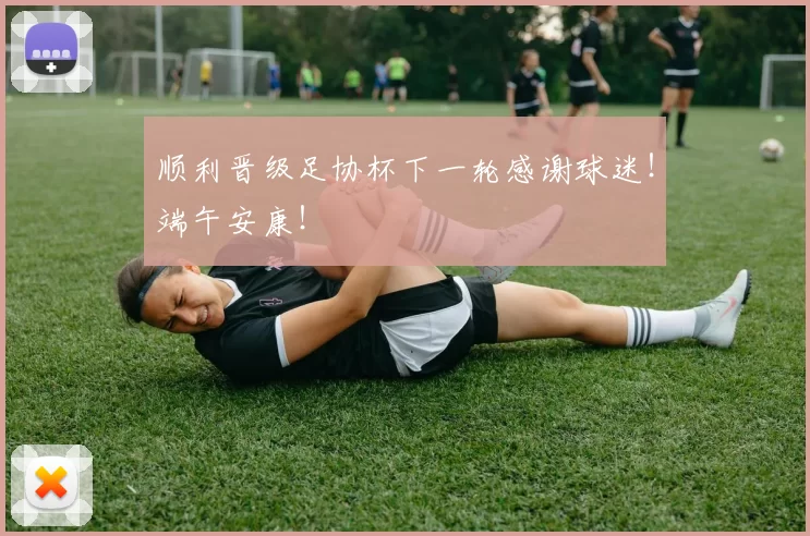 顺利晋级足协杯下一轮感谢球迷！端午安康！