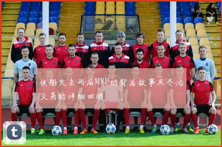 快船失去两届MVP的背后故事及乔治交易的详细回顾